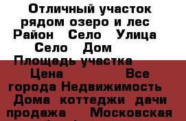 Отличный участок рядом озеро и лес › Район ­ Село › Улица ­ Село › Дом ­ 28 › Площадь участка ­ 10 › Цена ­ 400 000 - Все города Недвижимость » Дома, коттеджи, дачи продажа   . Московская обл.,Фрязино г.